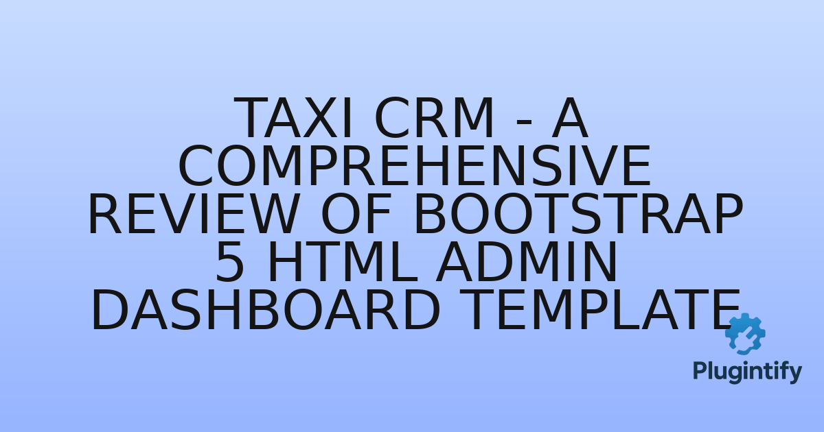 You are currently viewing Taxi CRM – A Comprehensive Review of Bootstrap 5 HTML Admin Dashboard Template