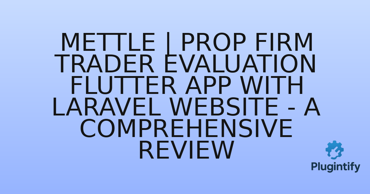 You are currently viewing Mettle | Prop Firm Trader Evaluation Flutter App With Laravel Website – A Comprehensive Review