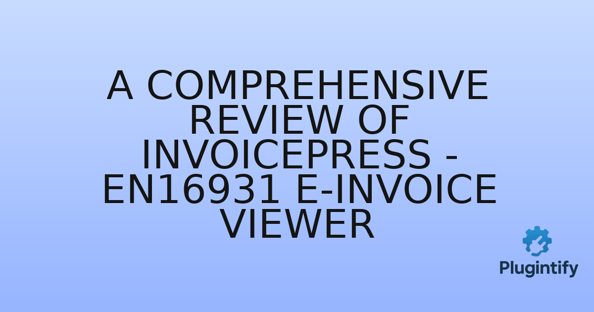 You are currently viewing A Comprehensive Review of InvoicePress – EN16931 e-Invoice Viewer