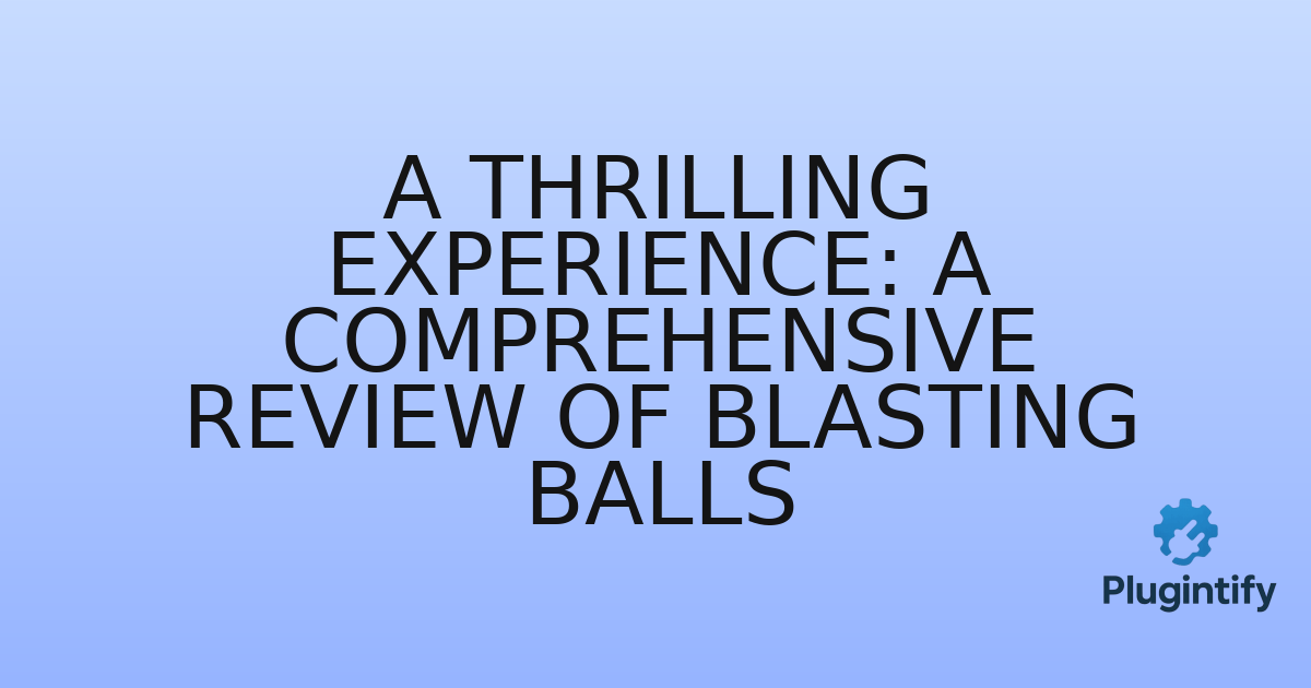 You are currently viewing A Thrilling Experience: A Comprehensive Review of Blasting Balls