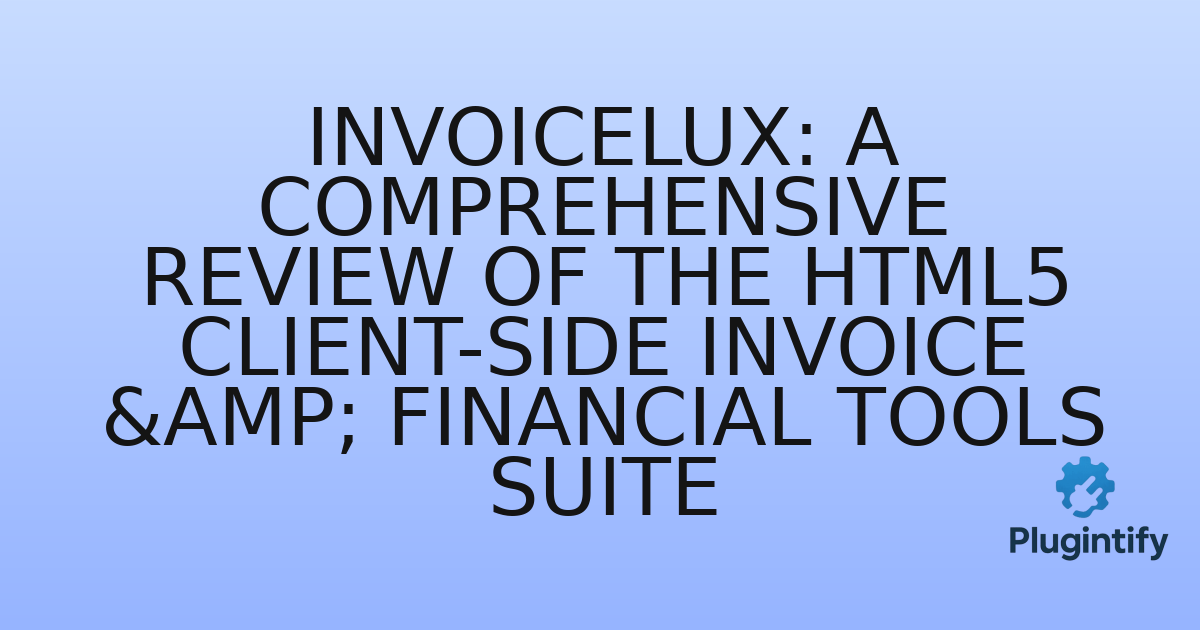 You are currently viewing InvoiceLux: A Comprehensive Review of the HTML5 Client-Side Invoice & Financial Tools Suite