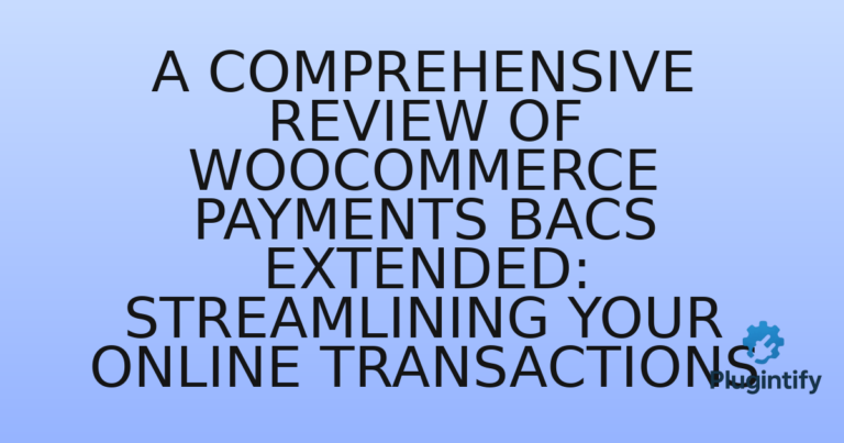 Read more about the article A Comprehensive Review of WooCommerce Payments BACS Extended: Streamlining Your Online Transactions