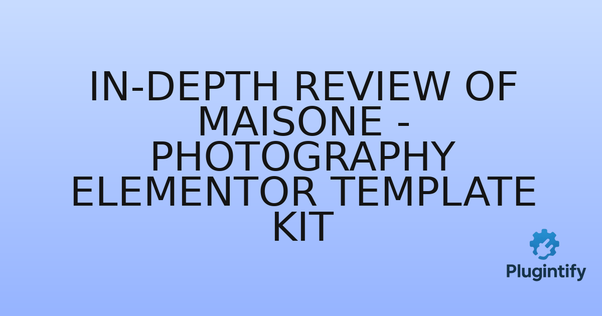 You are currently viewing In-Depth Review of Maisone – Photography Elementor Template Kit