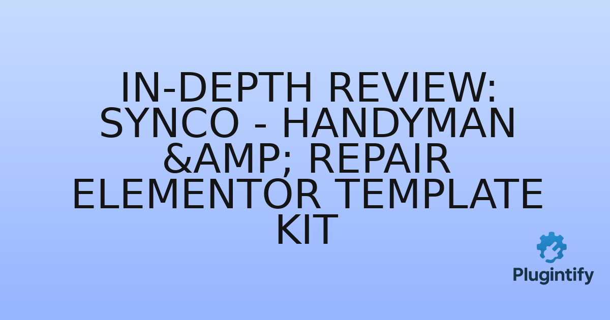 You are currently viewing In-Depth Review: Synco – Handyman & Repair Elementor Template Kit