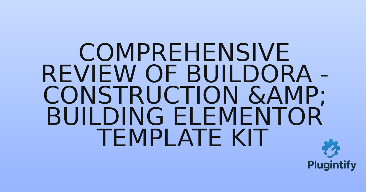 You are currently viewing Comprehensive Review of Buildora – Construction & Building Elementor Template Kit