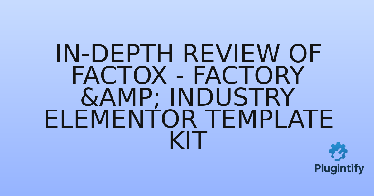You are currently viewing In-Depth Review of Factox – Factory & Industry Elementor Template Kit