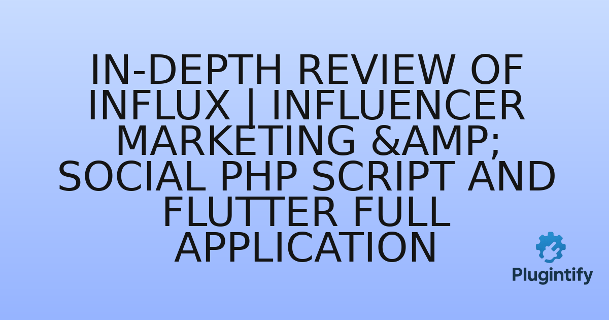 You are currently viewing In-depth Review of Influx | Influencer Marketing & Social PHP Script and Flutter Full Application