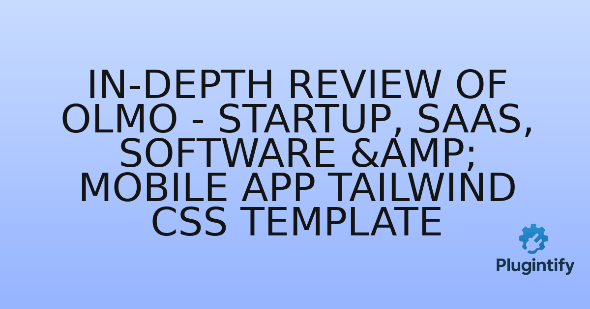 You are currently viewing In-Depth Review of OLMO – Startup, SaaS, Software & Mobile App Tailwind CSS Template