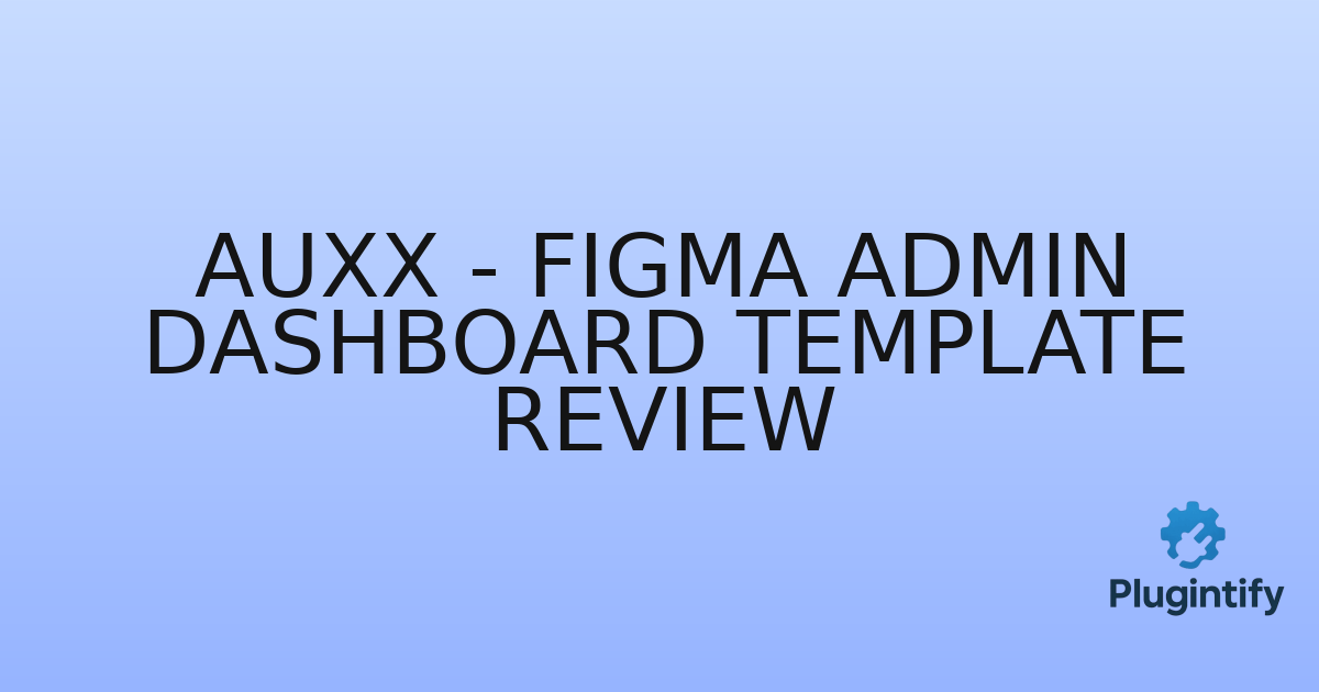 You are currently viewing Auxx – Figma Admin Dashboard Template Review