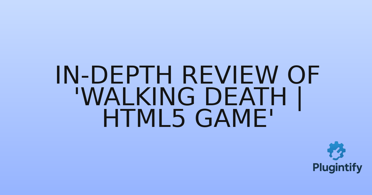 You are currently viewing In-Depth Review of ‘Walking Death | HTML5 Game’