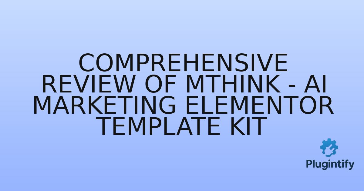 You are currently viewing Comprehensive Review of Mthink – AI Marketing Elementor Template Kit