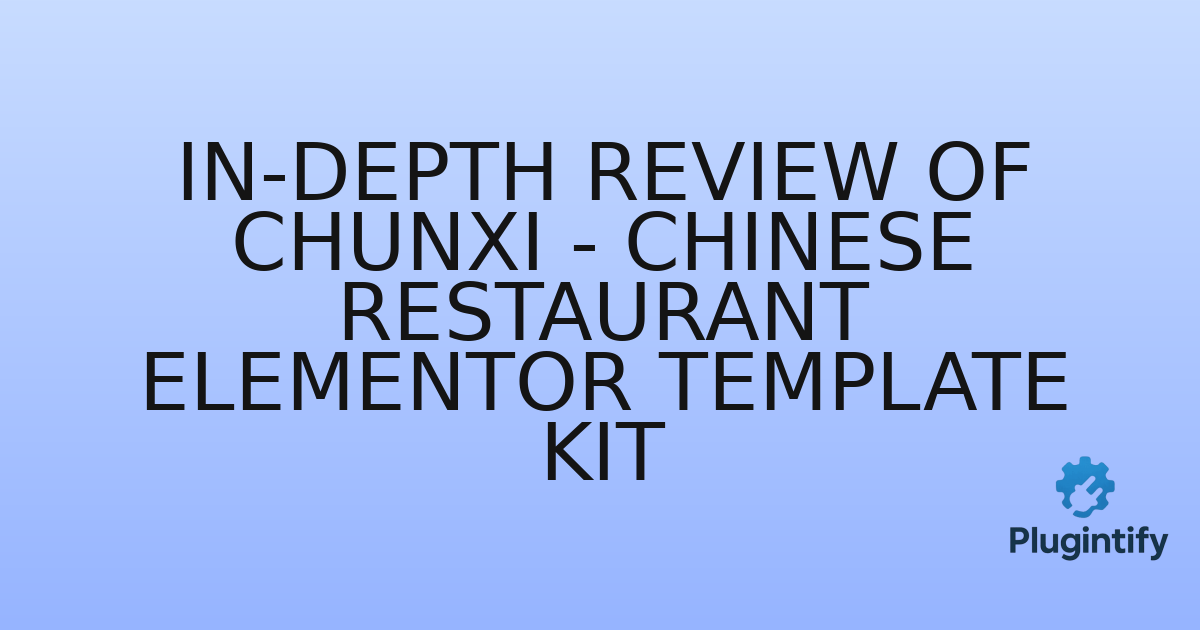 You are currently viewing In-Depth Review of Chunxi – Chinese Restaurant Elementor Template Kit