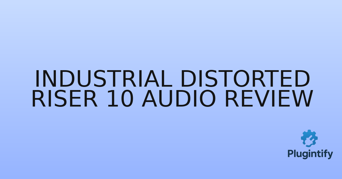 You are currently viewing Industrial Distorted Riser 10 Audio Review