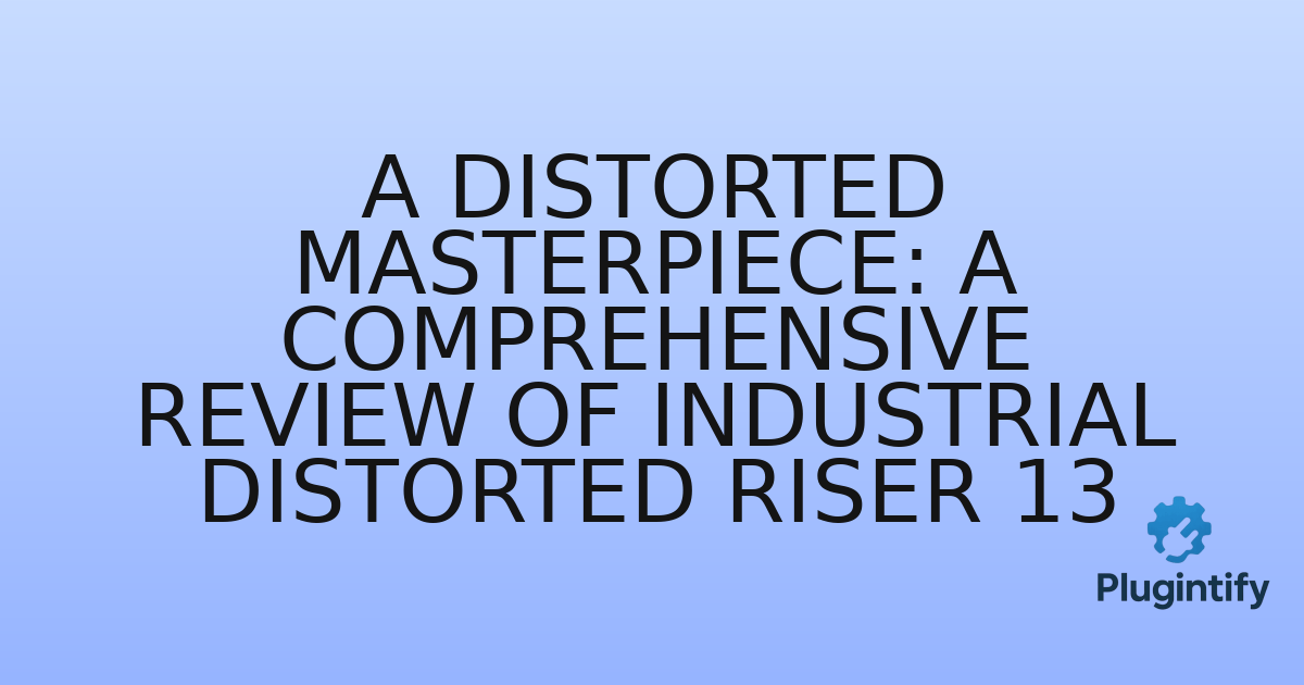 You are currently viewing A Distorted Masterpiece: A Comprehensive Review of Industrial Distorted Riser 13