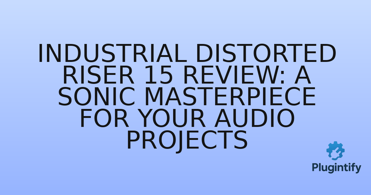 You are currently viewing Industrial Distorted Riser 15 Review: A Sonic Masterpiece for Your Audio Projects
