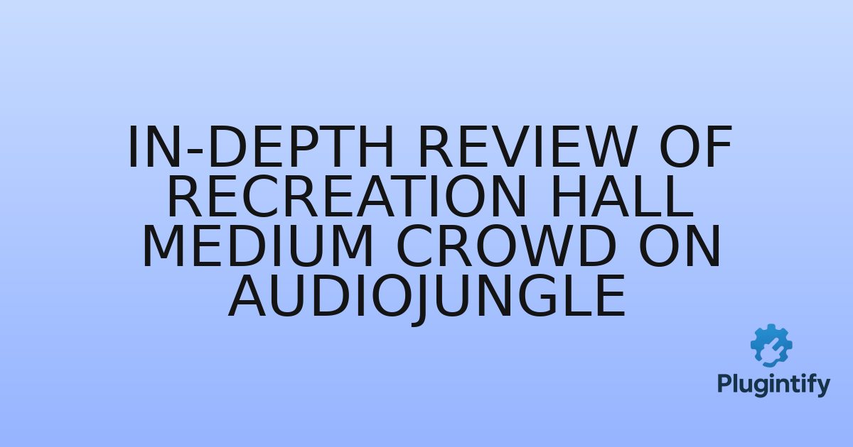 You are currently viewing In-Depth Review of Recreation Hall Medium Crowd on AudioJungle