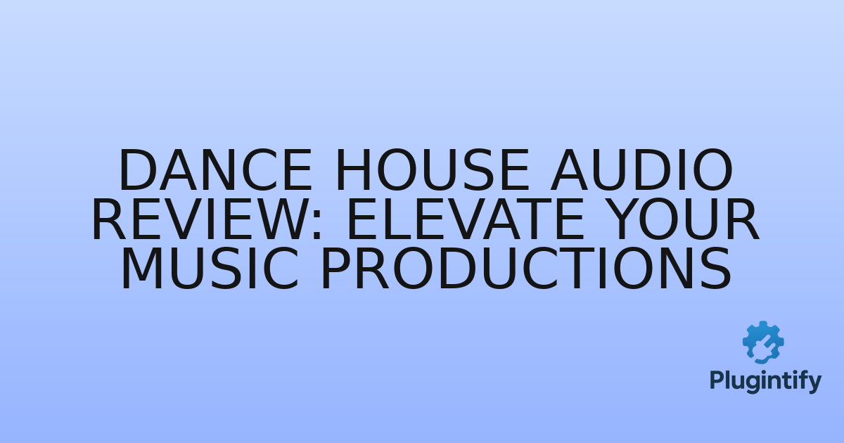 You are currently viewing Dance House Audio Review: Elevate Your Music Productions
