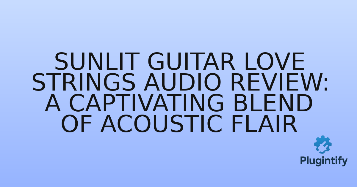 You are currently viewing Sunlit Guitar Love Strings Audio Review: A Captivating Blend of Acoustic Flair
