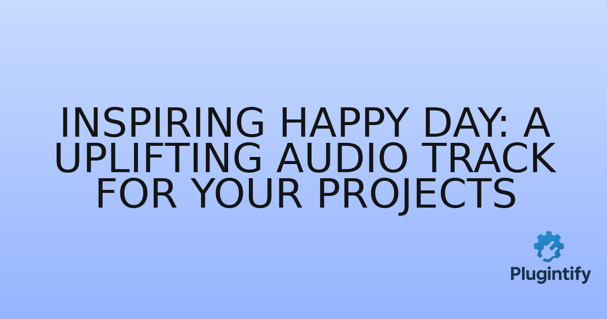 You are currently viewing Inspiring Happy Day: A Uplifting Audio Track for Your Projects