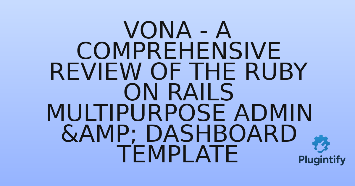 You are currently viewing Vona – A Comprehensive Review of the Ruby on Rails Multipurpose Admin & Dashboard Template