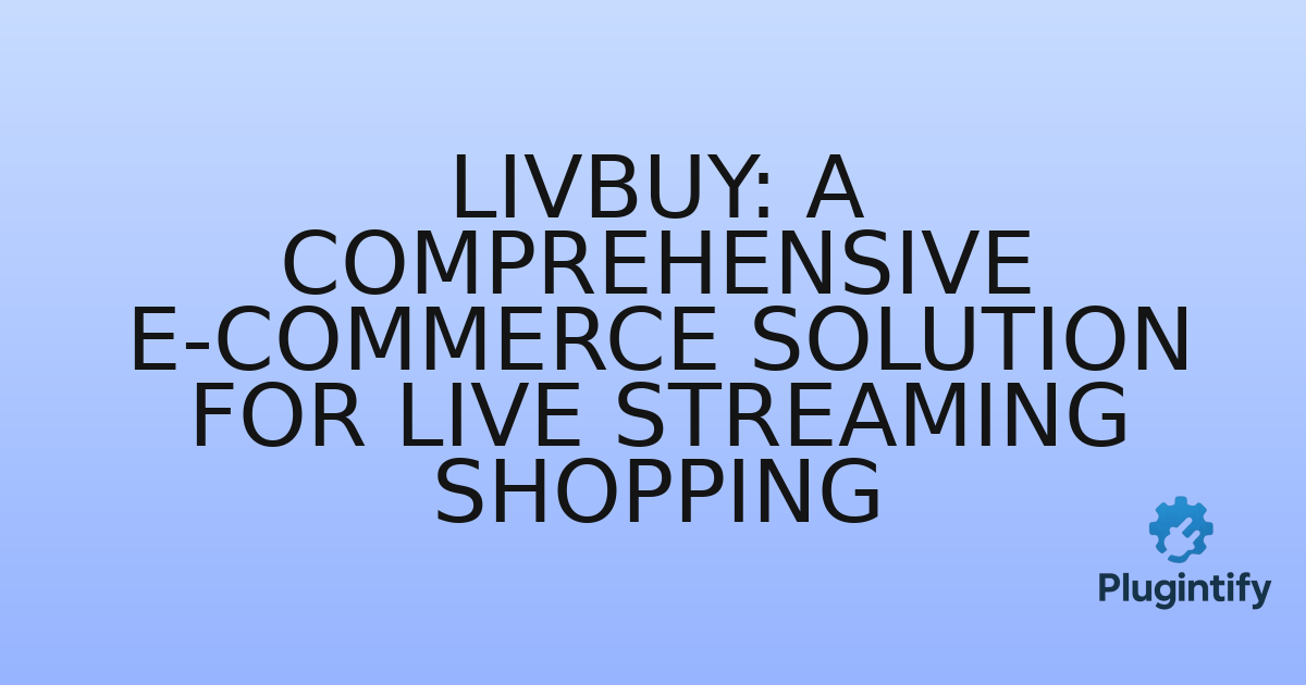 You are currently viewing LivBuy: A Comprehensive E-commerce Solution for Live Streaming Shopping