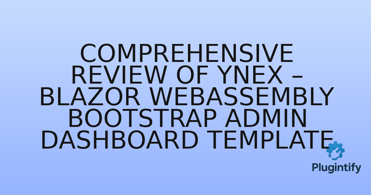 You are currently viewing Comprehensive Review of YNEX – Blazor WebAssembly Bootstrap Admin Dashboard Template