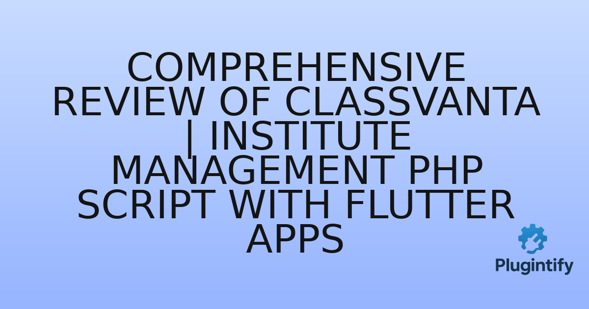 You are currently viewing Comprehensive Review of ClassVanta | Institute Management PHP Script With Flutter Apps
