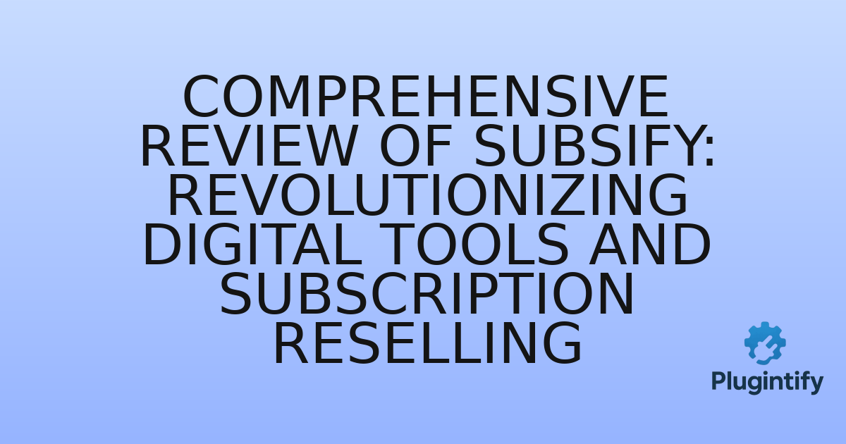 You are currently viewing Comprehensive Review of Subsify: Revolutionizing Digital Tools and Subscription Reselling