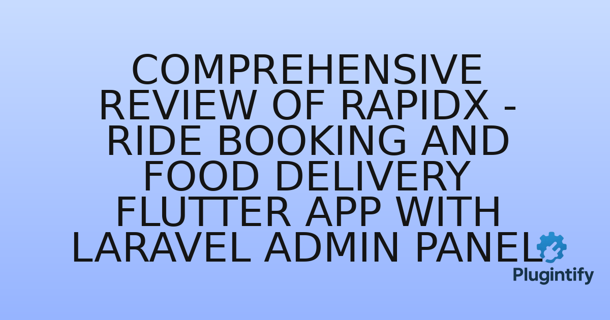 You are currently viewing Comprehensive Review of RapidX – Ride Booking and Food Delivery Flutter App With Laravel Admin Panel