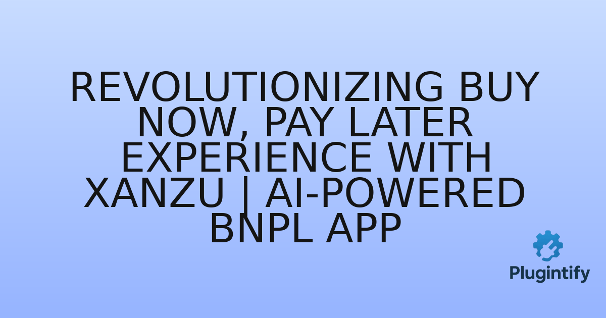 You are currently viewing Revolutionizing Buy Now, Pay Later Experience with Xanzu | AI-Powered BNPL App