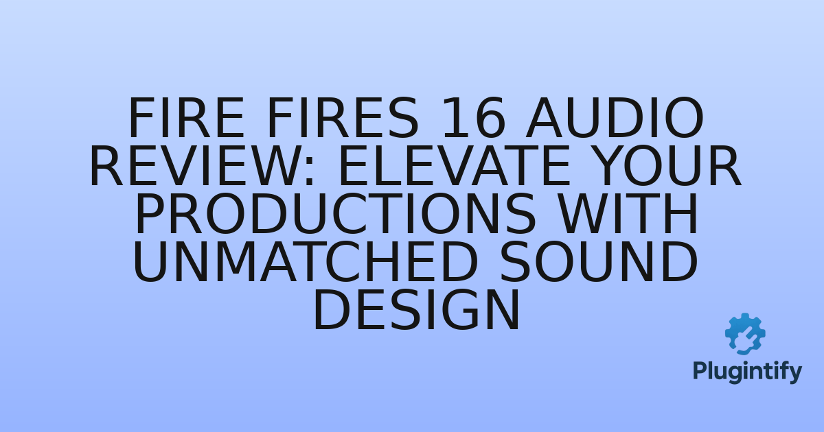 You are currently viewing Fire Fires 16 Audio Review: Elevate Your Productions with Unmatched Sound Design