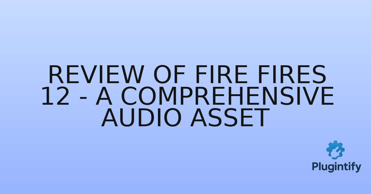 You are currently viewing Review of Fire Fires 12 – A Comprehensive Audio Asset