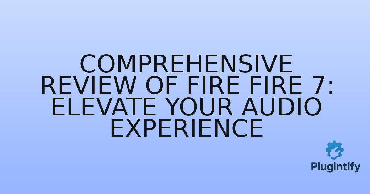 You are currently viewing Comprehensive Review of Fire Fire 7: Elevate Your Audio Experience