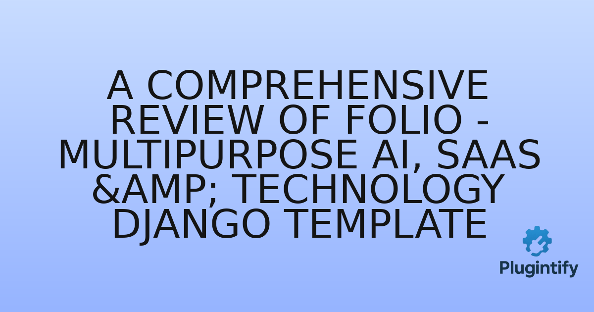You are currently viewing A Comprehensive Review of Folio – Multipurpose AI, SaaS & Technology Django Template