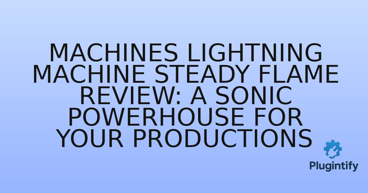 You are currently viewing Machines Lightning Machine Steady Flame Review: A Sonic Powerhouse for Your Productions