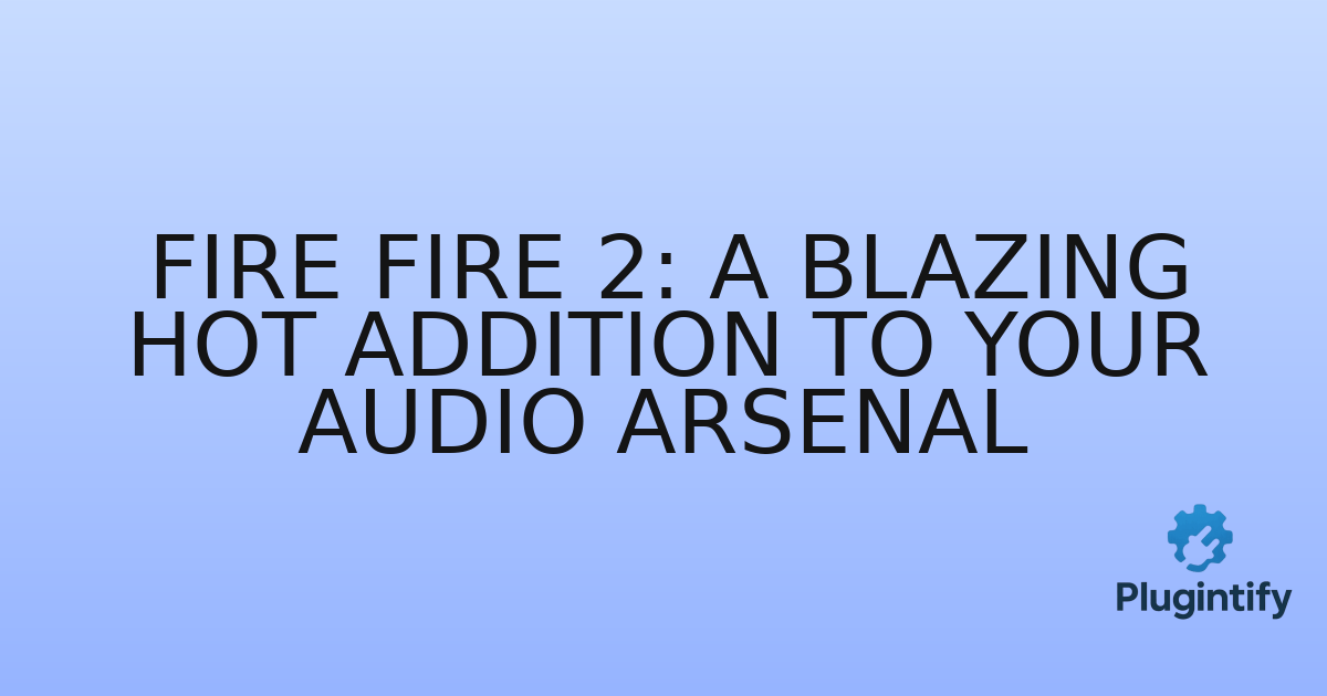 You are currently viewing Fire Fire 2: A Blazing Hot Addition to Your Audio Arsenal