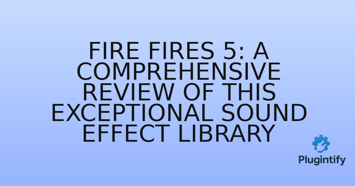 You are currently viewing Fire Fires 5: A Comprehensive Review of This Exceptional Sound Effect Library
