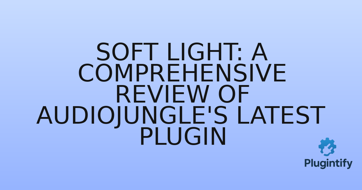 You are currently viewing Soft Light: A Comprehensive Review of AudioJungle’s Latest Plugin