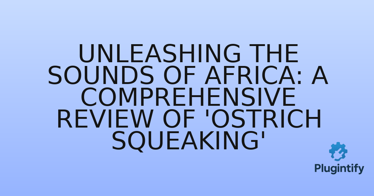 You are currently viewing Unleashing the Sounds of Africa: A Comprehensive Review of ‘Ostrich Squeaking’