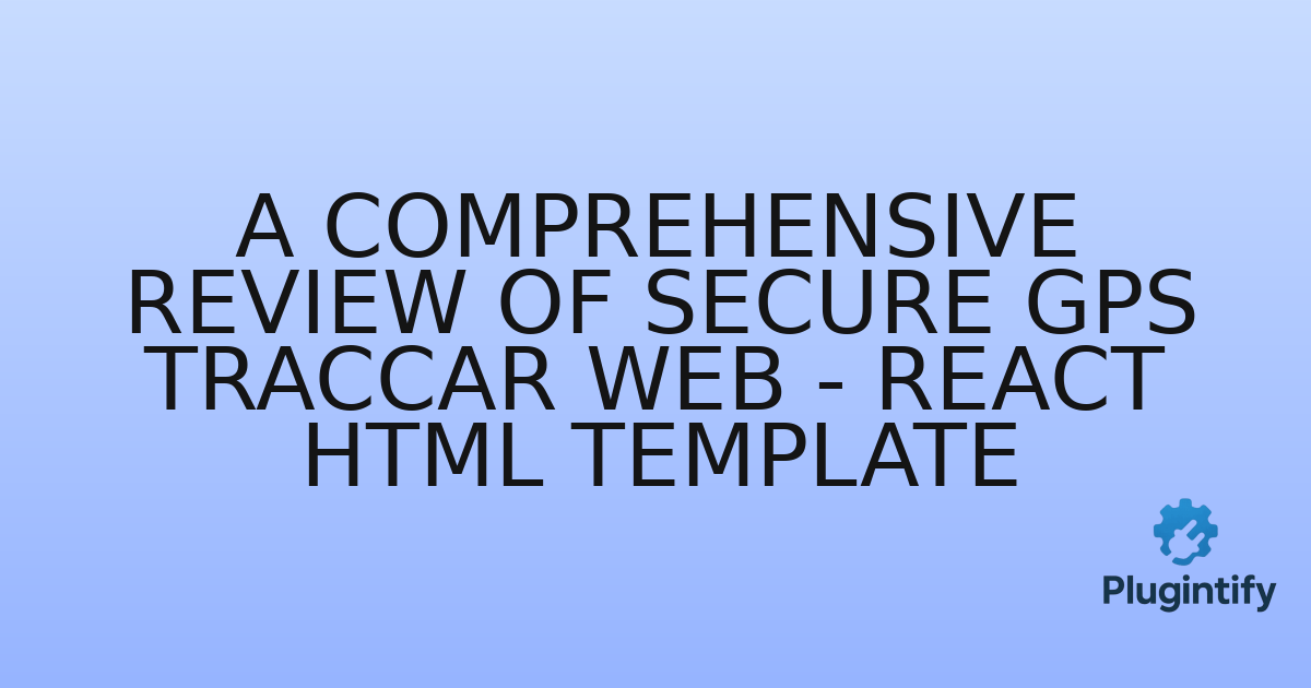 You are currently viewing A Comprehensive Review of Secure GPS Traccar Web – React HTML Template