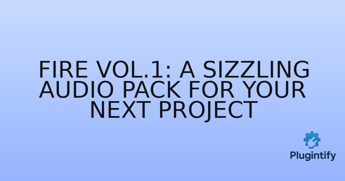 You are currently viewing Fire Vol.1: A Sizzling Audio Pack for Your Next Project