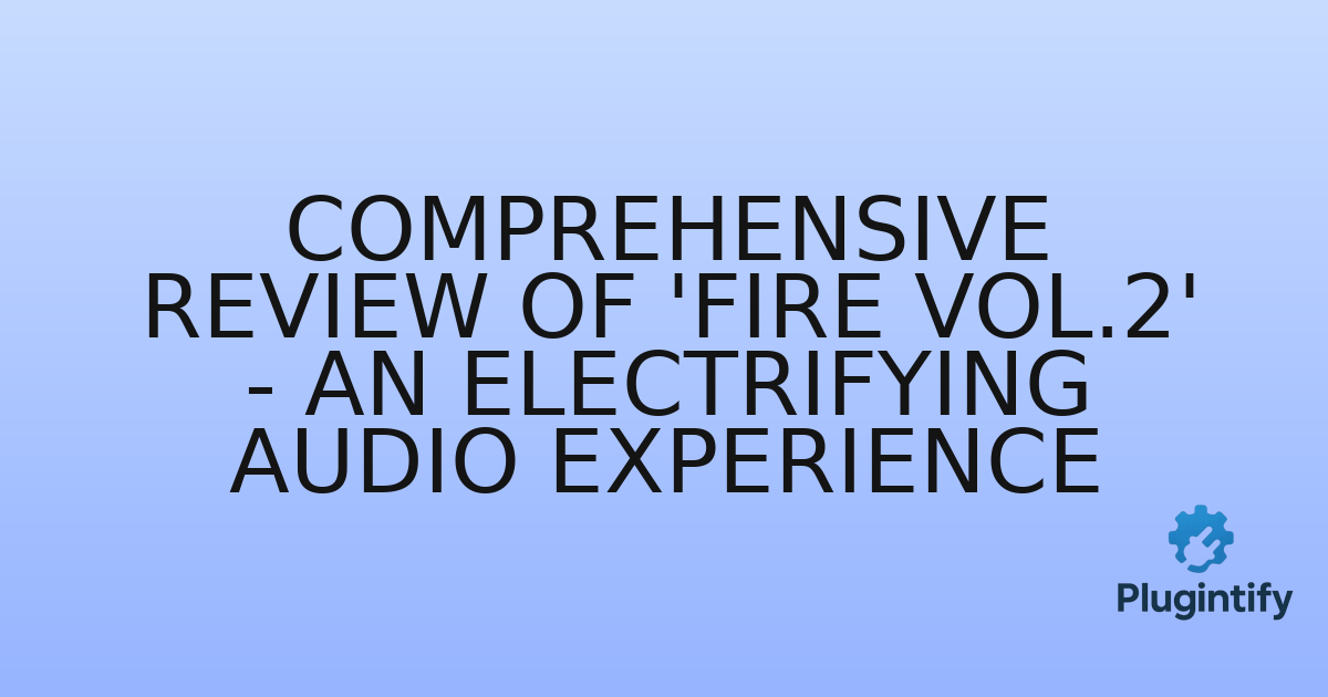 You are currently viewing Comprehensive Review of ‘Fire Vol.2’ – An Electrifying Audio Experience