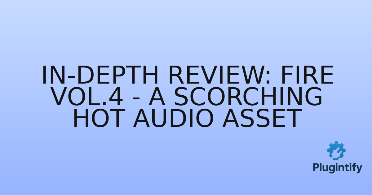 You are currently viewing In-Depth Review: Fire Vol.4 – A Scorching Hot Audio Asset