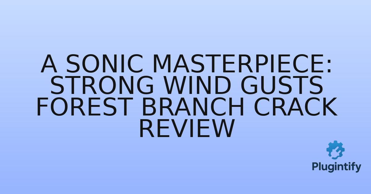 You are currently viewing A Sonic Masterpiece: Strong Wind Gusts Forest Branch Crack Review