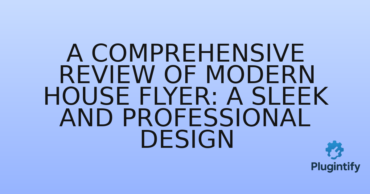 You are currently viewing A Comprehensive Review of Modern House Flyer: A Sleek and Professional Design