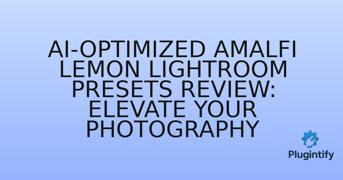 You are currently viewing AI-Optimized Amalfi Lemon Lightroom Presets Review: Elevate Your Photography