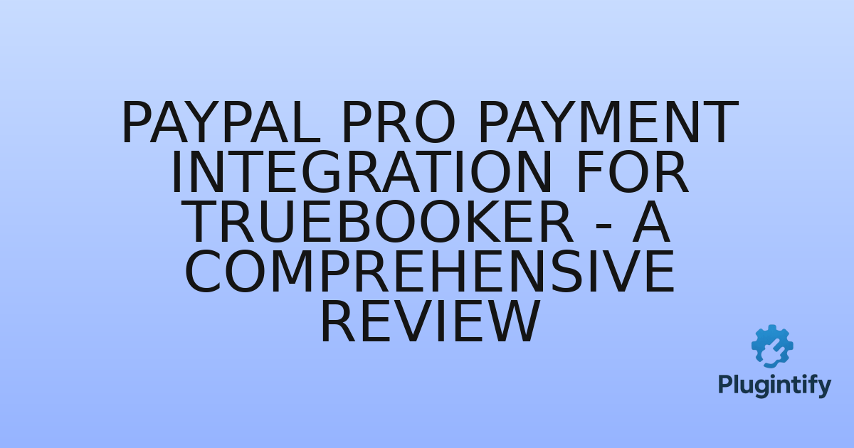 You are currently viewing PayPal Pro Payment Integration for TrueBooker – A Comprehensive Review