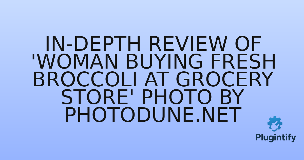 You are currently viewing In-Depth Review of ‘Woman buying fresh broccoli at grocery store’ Photo by Photodune.net