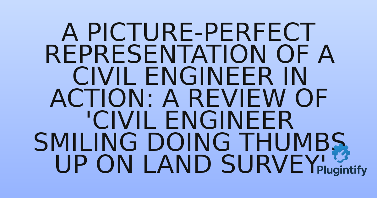 You are currently viewing A Picture-Perfect Representation of a Civil Engineer in Action: A Review of ‘Civil engineer smiling doing thumbs up on land survey’