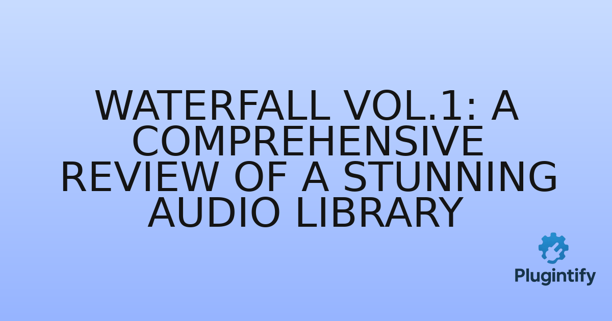 You are currently viewing Waterfall Vol.1: A Comprehensive Review of a Stunning Audio Library